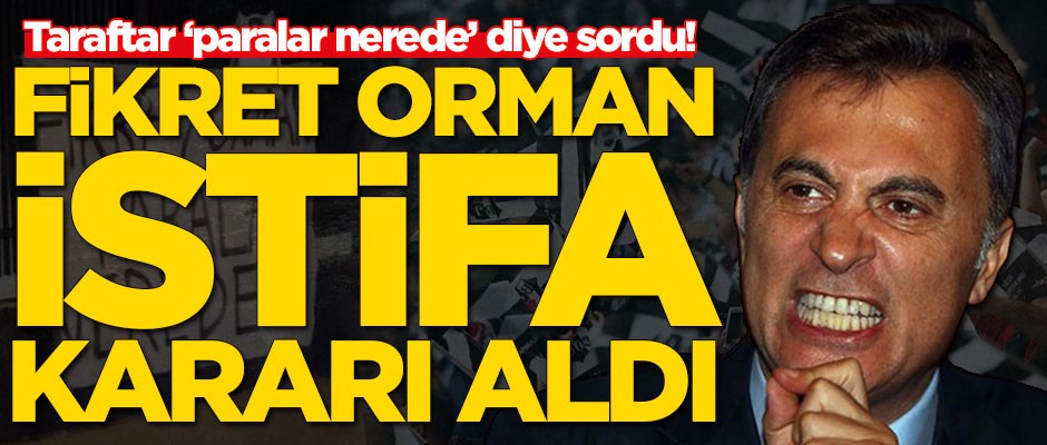 Beşiktaş'ta Fikret Orman istifa etti