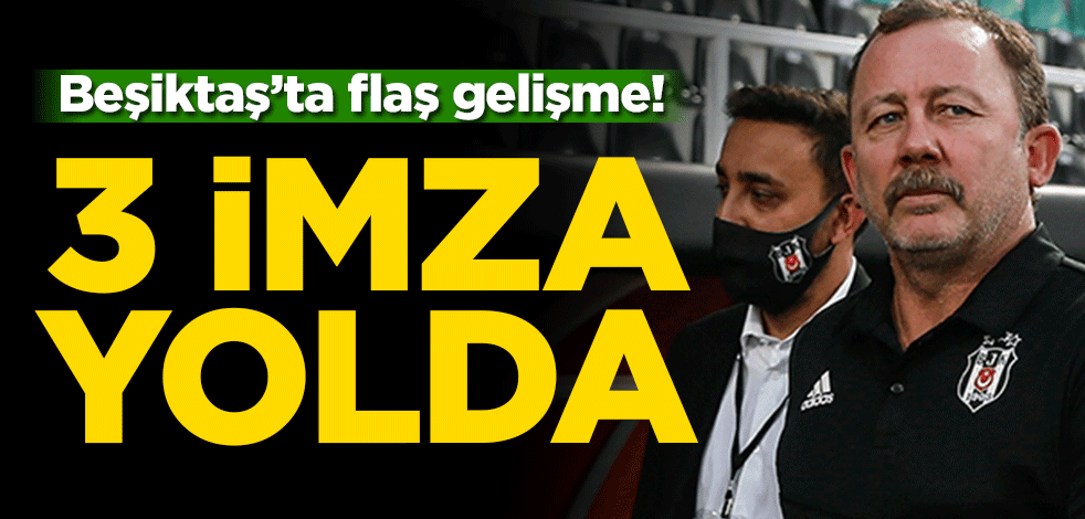 Beşiktaş’ta flaş gelişme! 3 imza yolda