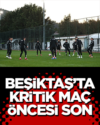 Beşiktaş’ta kritik maç öncesi son hamle!