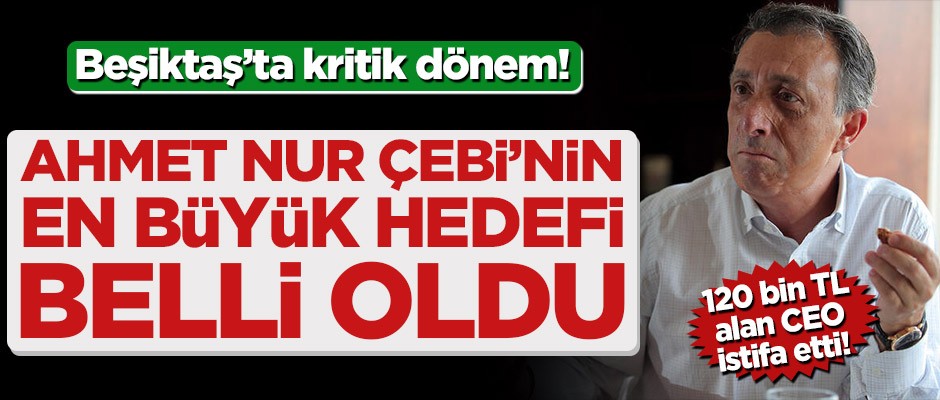 Beşiktaş'ta kurtuluş formülü! Ahmet Nur Çebi en büyük hedefi belirledi