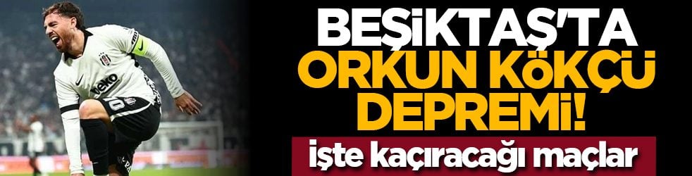 Beşiktaş'ta Orkun Kökçü depremi! İşte kaçıracağı maçlar