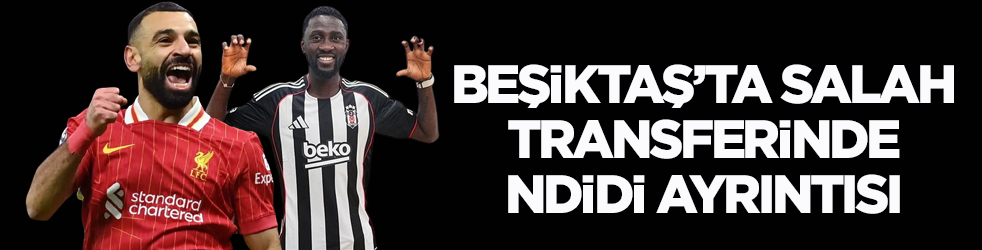 Beşiktaş’ta Salah transferinde Ndidi ayrıntısı