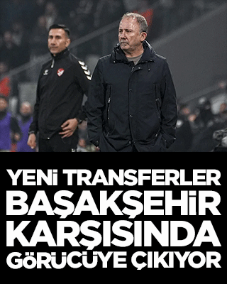 Yeni transferler Başakşehir karşısında görücüye çıkıyor