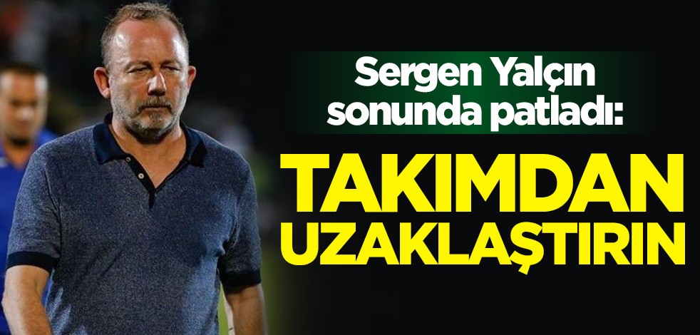 Beşiktaş'ta Sergen Yalçın sonunda patladı: Takımdan uzaklaştırın