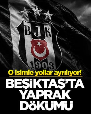 Beşiktaş’ta yaprak dökümü! O isimle yollar ayrılıyor