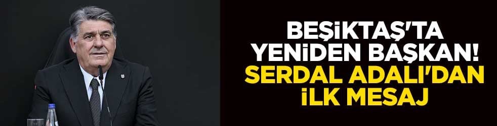 Beşiktaş'ta yeniden başkan! Serdal Adalı'dan ilk mesaj