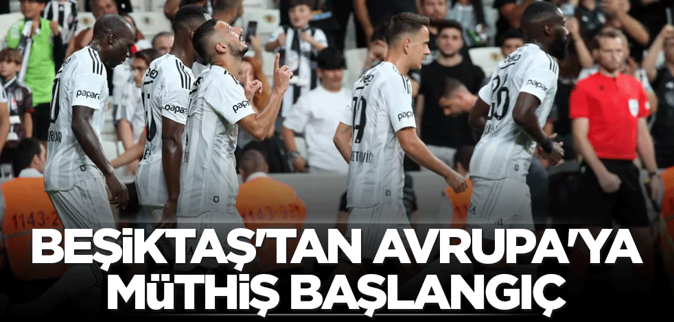 Beşiktaş'tan Avrupa'ya müthiş başlangıç