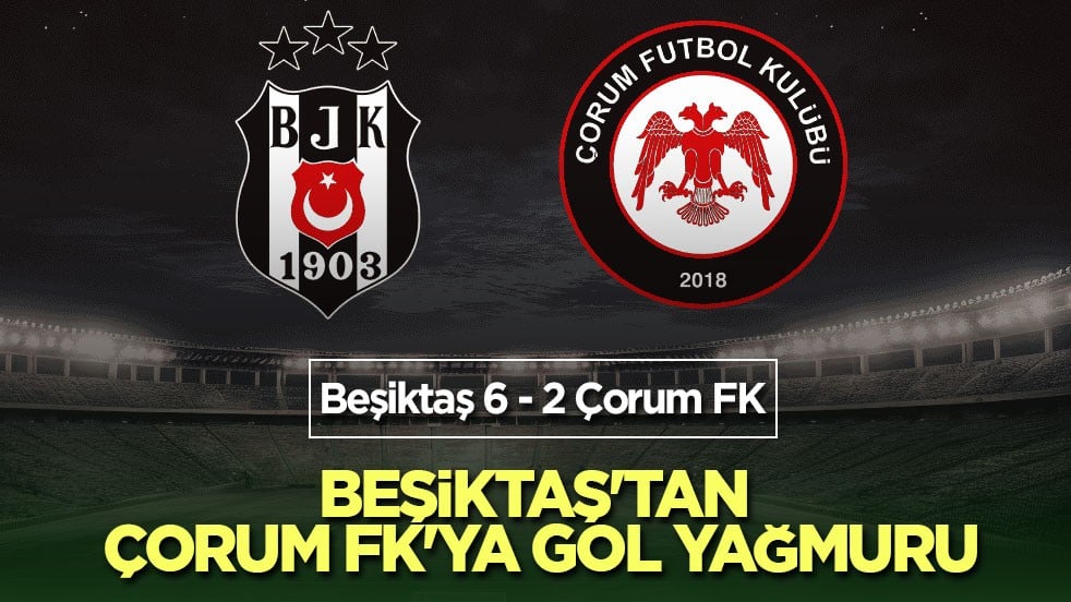 Beşiktaş'tan Çorum FK'ya gol yağmuru