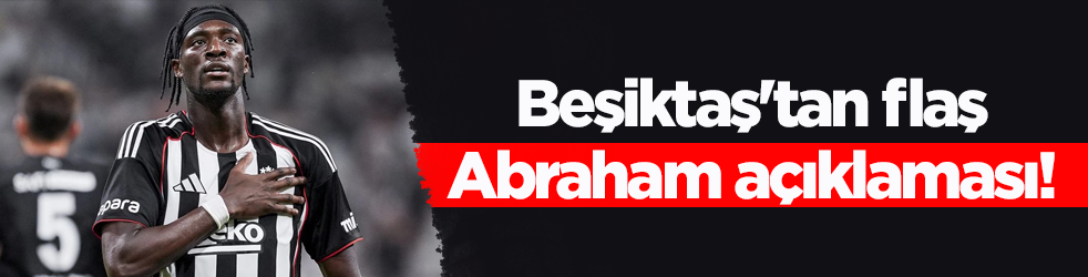 Beşiktaş'tan flaş Abraham açıklaması!