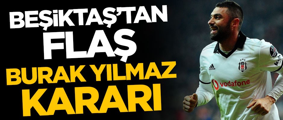Beşiktaş'tan flaş Burak Yılmaz kararı