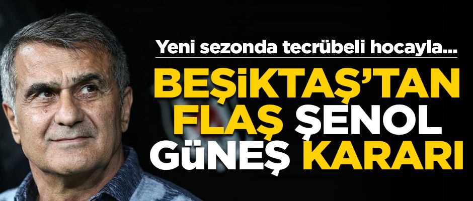 Beşiktaş'tan flaş Şenol Güneş kararı! Yeni sezonda...