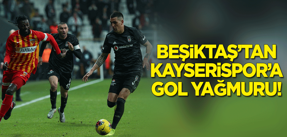 Beşiktaş'tan Kayserispor'a gol yağmuru!