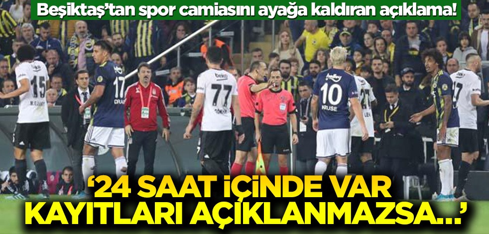 Beşiktaş’tan spor camiasını ayağa kaldıran açıklama! ‘24 saat içinde VAR kayıtları açıklanmazsa…’
