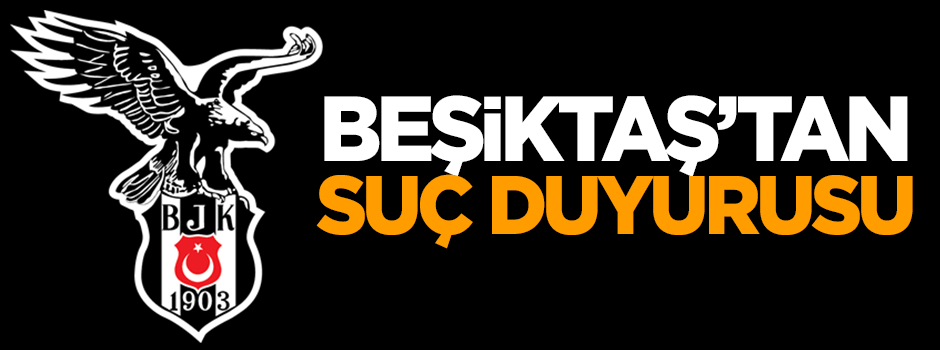Beşiktaş'tan suç duyurusu!