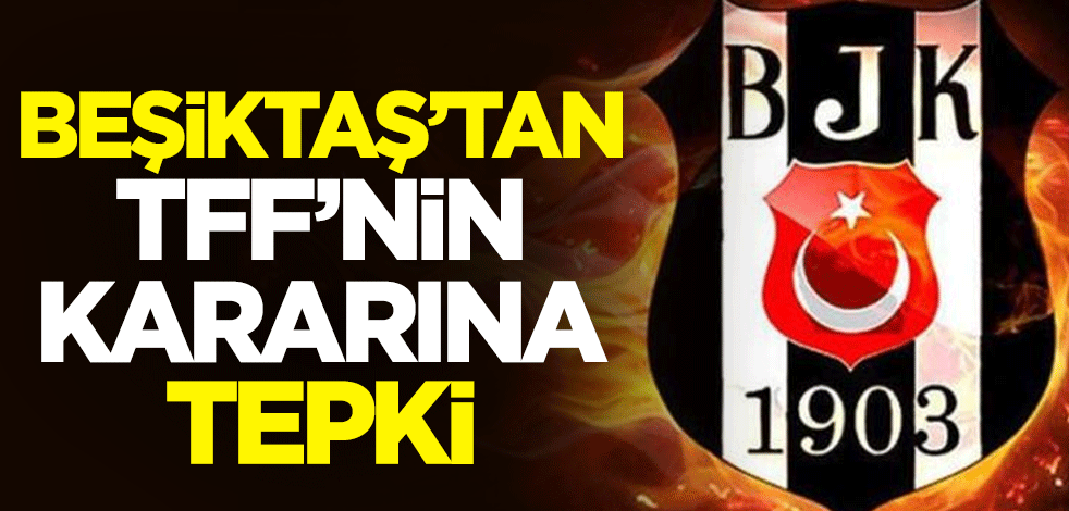 Beşiktaş'tan TFF'nin hükmen mağlubiyet kararına tepki: Vicdanlara sığmaz