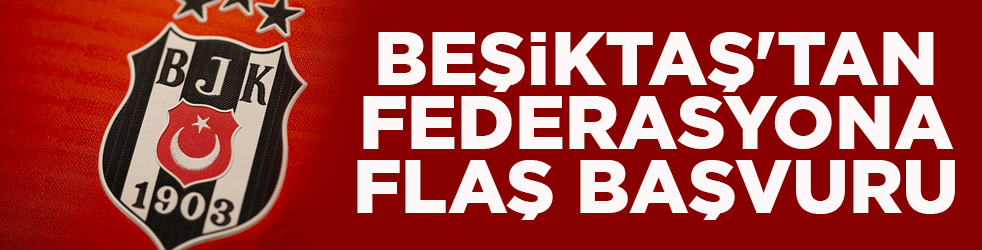 Beşiktaş'tan TFF'ye flaş başvuru