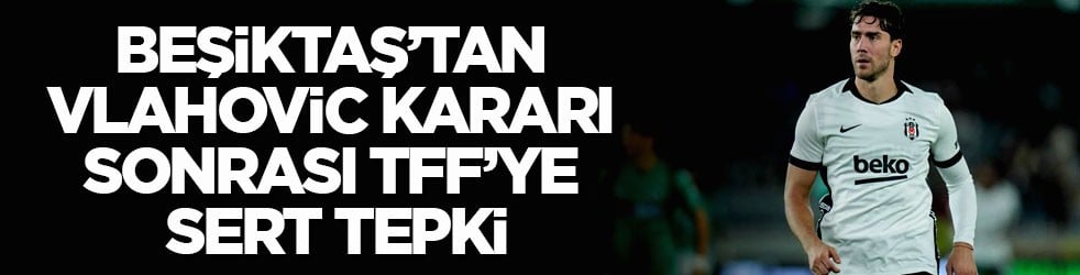 Beşiktaş’tan Vlahovic kararı sonrası TFF’ye sert tepki!