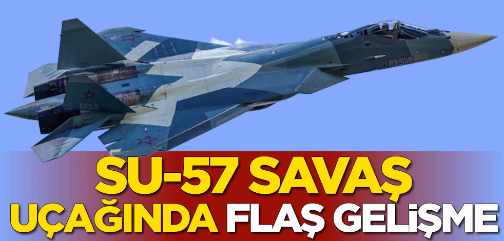 Beşinci nesil Su-57 savaş uçağında flaş gelişme