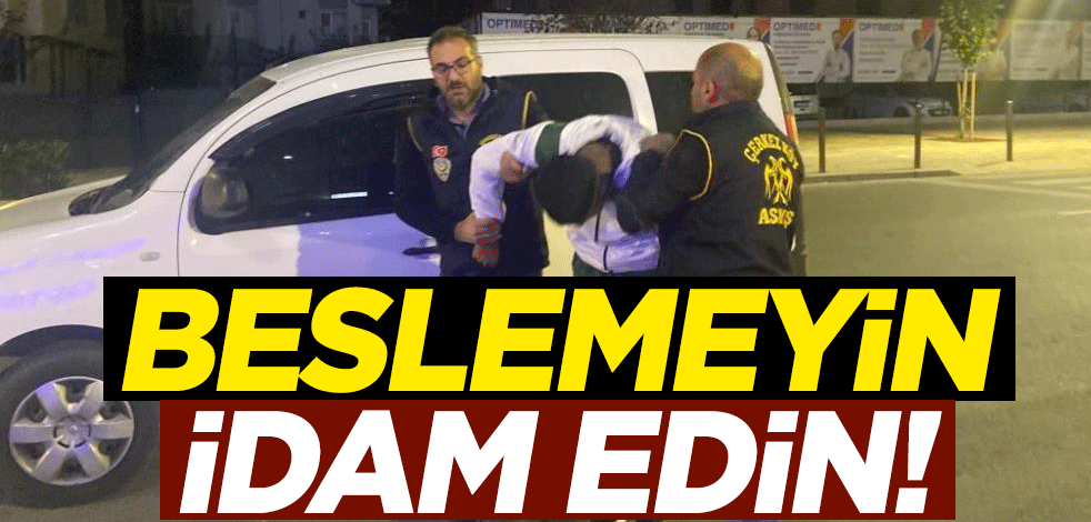 Beslemeyin idam edin!