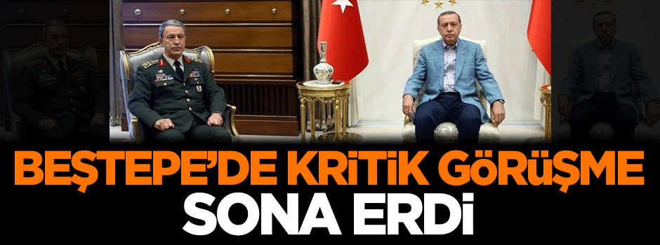 Beştepe'de kritik görüşme sona erdi