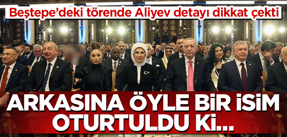 Beştepe'deki törende İlham Aliyev detayı dikkat çekti! Arkasına öyle bir isim oturtuldu ki…
