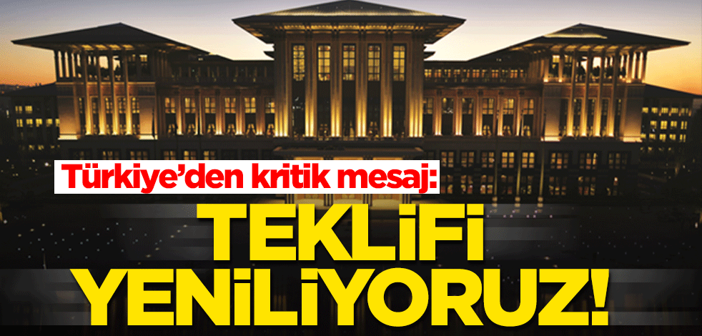 Beştepe’den 5 kritik mesaj: Teklifi yeniliyoruz!