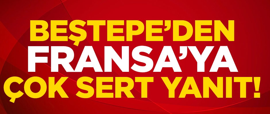 Beştepe'den Fransa'ya çok sert yanıt!