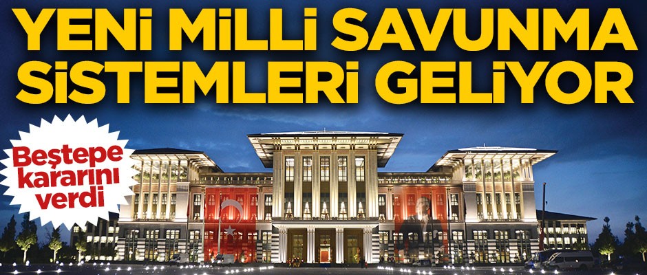 Beştepe'den karar çıktı! Yeni savunma sistemleri geliyor