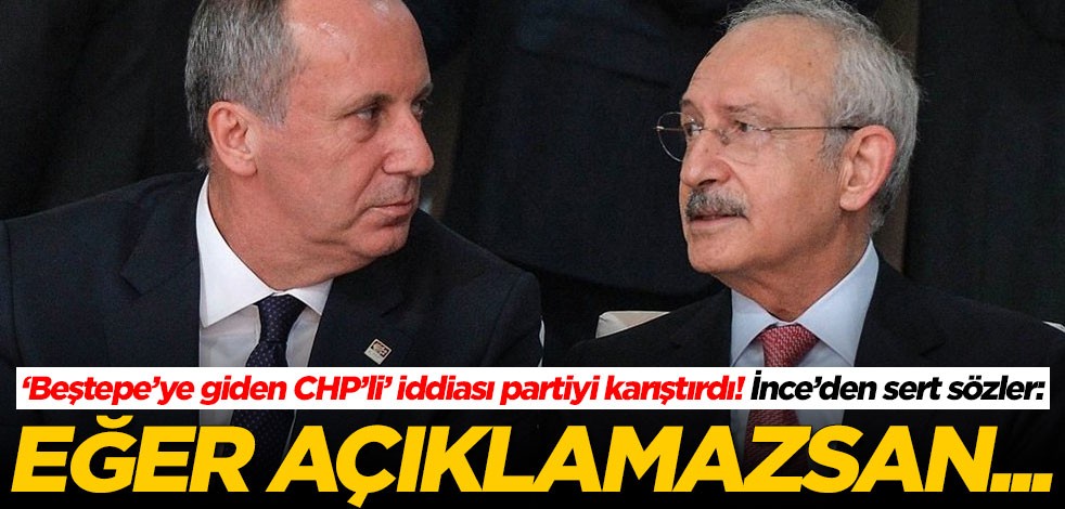 ‘Beştepe’ye giden CHP’li’ iddiası partiyi karıştırdı! Muharrem İnce'den çok sert sözler