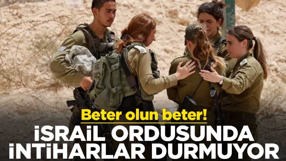Beter olun beter! İsrail ordusunda intiharlar durmuyor