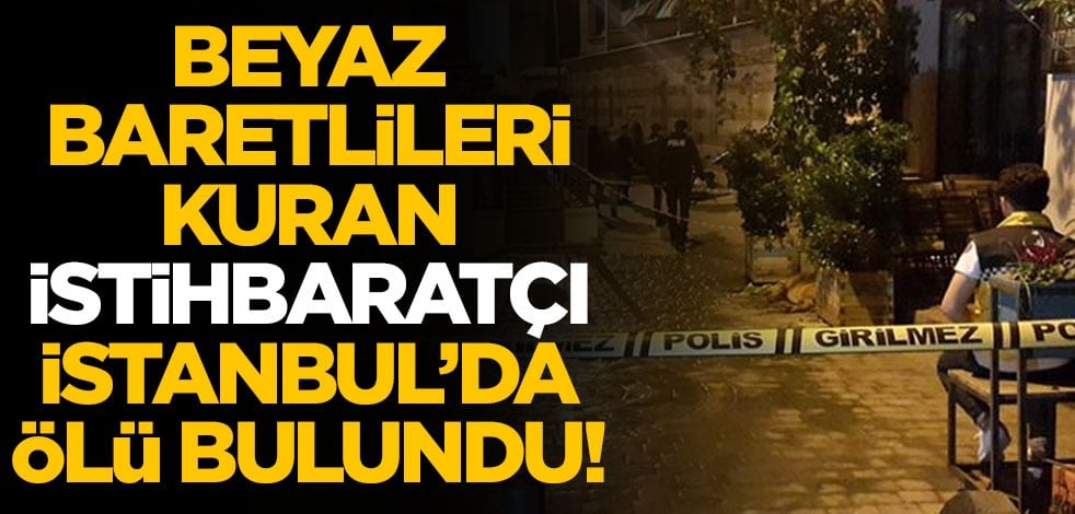 Beyaz Baretliler'in kurucusu olan istihbaratçı, İstanbul'da ölü bulundu!