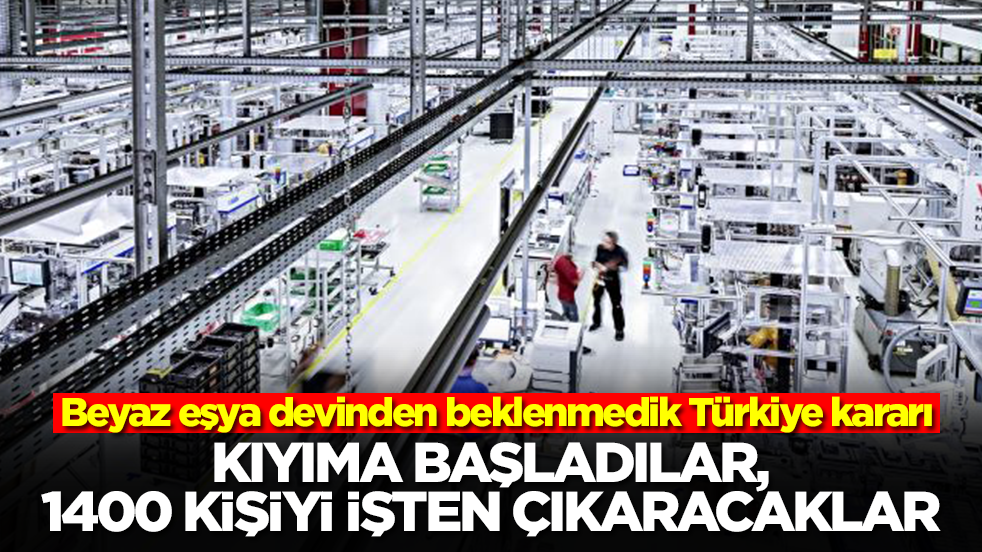Beyaz eşya devinden beklenmedik Türkiye kararı: Kıyıma başladılar, 1400 kişiyi işten çıkaracaklar