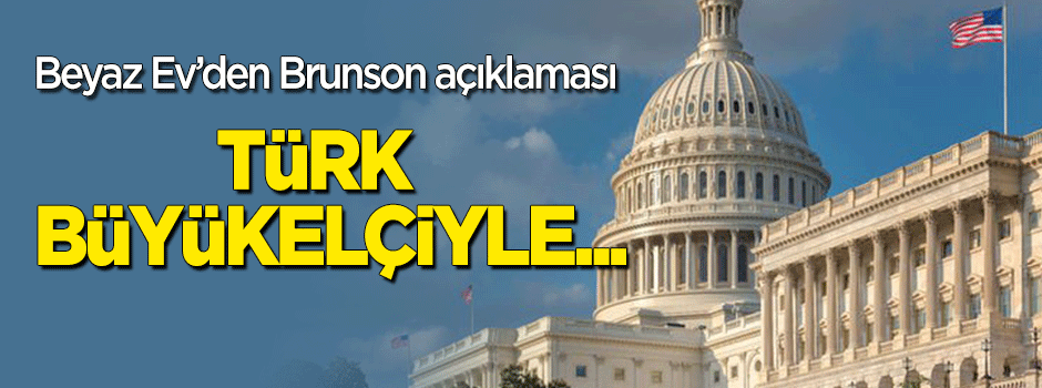 Beyaz Ev'den 'Brunson' açıklaması: Türk büyükelçiyle...