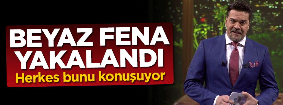 Beyaz fena yakalandı! Herkes bunu konuşuyor
