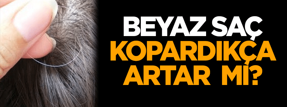 Beyaz saç kopardıkça artar mı?