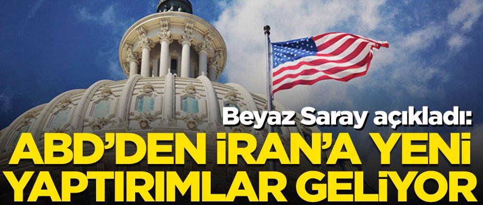 Beyaz Saray açıkladı! ABD İran'a yeni yaptırımlar uygulayacak
