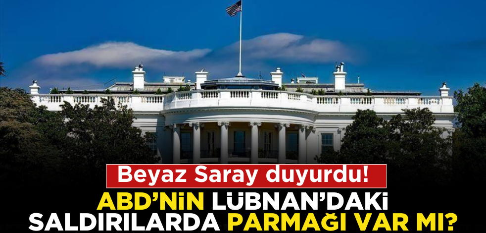 Beyaz Saray açıkladı! ABD’nin Lübnan saldırılarında parmağı var mı?