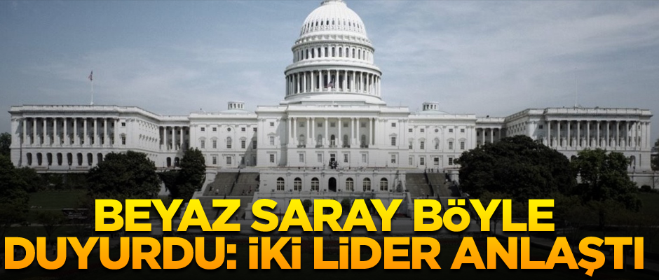 Beyaz Saray böyle duyurdu: İki lider anlaştı