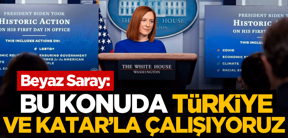 Beyaz Saray: Bu konuda Türkiye ve Katar ile çalışıyoruz