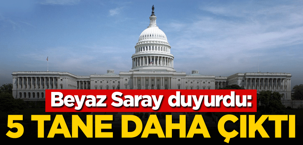 Beyaz Saray duyurdu: 5 tane daha çıktı
