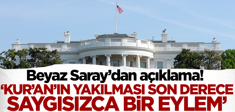 Beyaz Saray: İsveç'te Kur'an'ın yakılması saygısızca bir eylem!