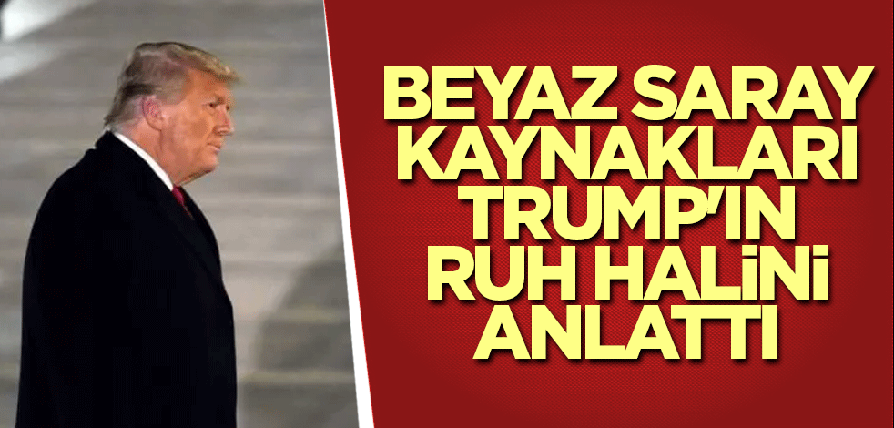 Beyaz Saray kaynakları Trump'ın ruh halini anlattı