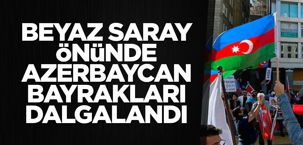 Beyaz Saray önünde Azerbaycan bayrakları dalgalandı