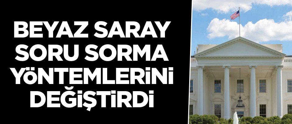 Beyaz Saray soru sorma yöntemlerini değiştirdi