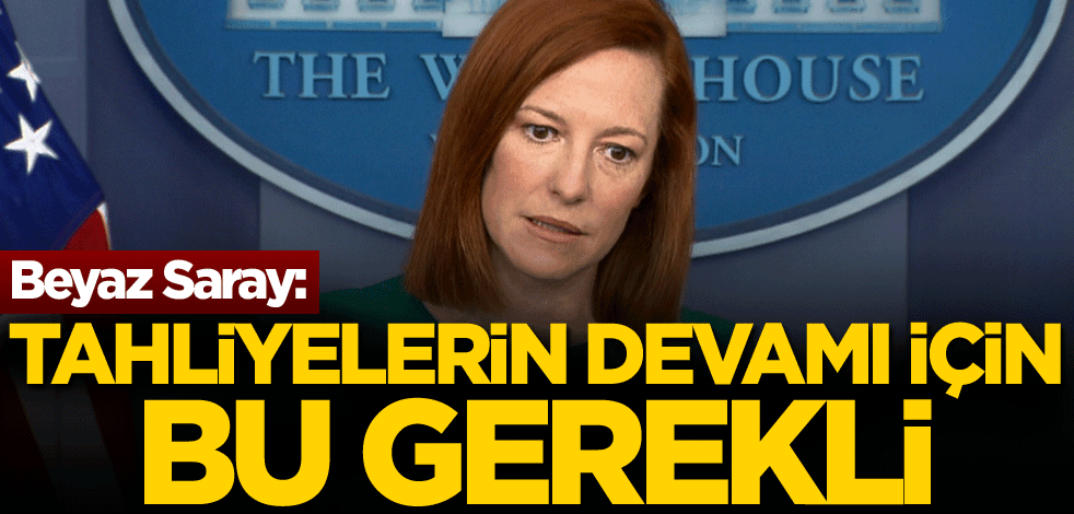 Beyaz Saray: Tahliyelerin devamı için bu gerekli