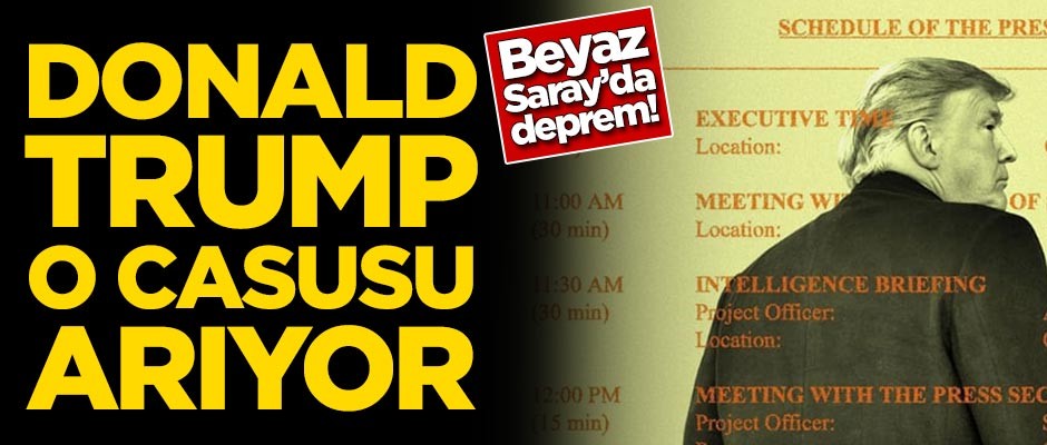 Beyaz Saray'da deprem! Trump o casusu arıyor
