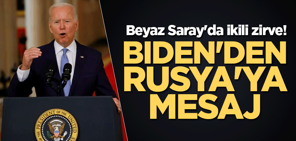 Beyaz Saray'da ikili zirve! Biden'den Rusya'ya mesaj