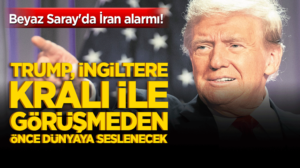 Beyaz Saray'da İran alarmı! Trump, İngiltere Kralı ile görüşmeden önce dünyaya seslenecek!