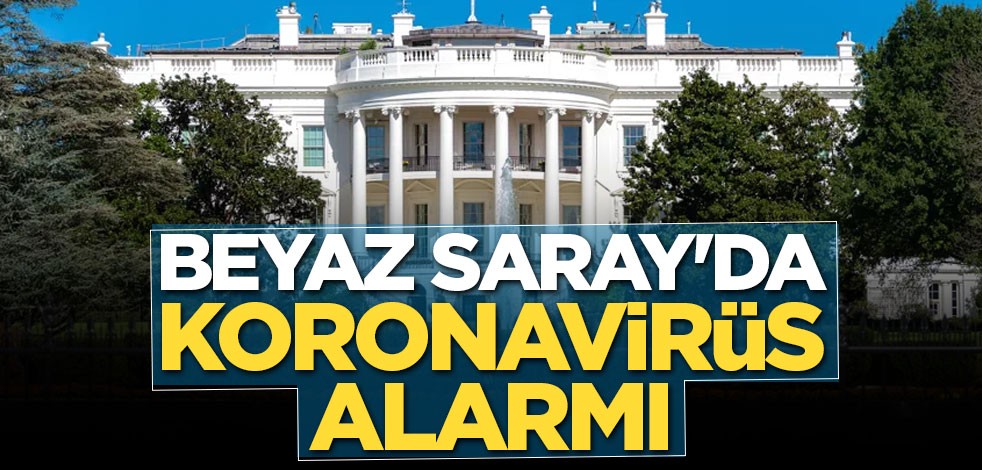 Beyaz Saray'da koronavirüs alarmı