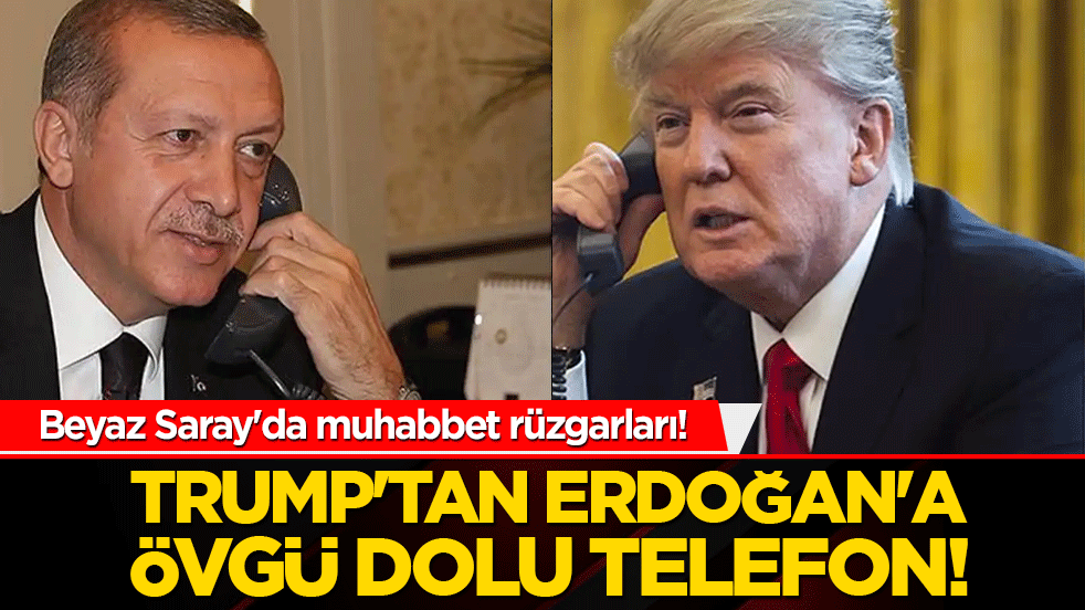 Beyaz Saray'da muhabbet rüzgarları! Trump'tan Erdoğan'a övgü dolu telefon!